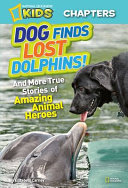 Dog Finds Lost Dolphins! And More True Stories of Amazing Animal Heroes cover