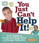 You Just Can't Help It! Your Guide to the Wild and Wacky World of Human Behavior cover