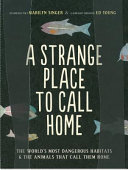 A Strange Place to Call Home: The World's Most Dangerous Habitats & the Animals That Call Them Home cover