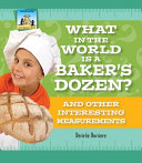 What in the World Is a Baker's Dozen? And Other Interesting Measurements cover