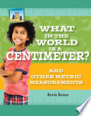 What in the World Is a Centimeter? And Other Metric Measurements cover