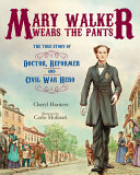 Mary Walker Wears the Pants: The True Story of the Doctor, Reformer, and Civil War Hero cover