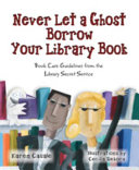 Never Let a Ghost Borrow Your Library Book: Book Care Guidelines from the Library Secret Service cover