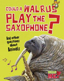 Could a Walrus Play the Saxophone? And Other Questions About Animals cover
