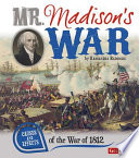 Mr. Madison's War: Causes and Effects of the War of 1812 cover