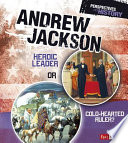 Andrew Jackson: Heroic Leader or Cold-Hearted Ruler? cover