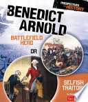 Benedict Arnold: Battlefield Hero or Selfish Traitor? cover