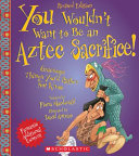 You Wouldn't Want to Be an Aztec Sacrifice! (Revised Edition) cover