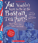 You Wouldn't Want to Be at the Boston Tea Party! (Revised Edition) cover