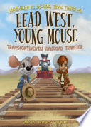 Head West, Young Mouse: Transcontinental Railroad Traveler cover