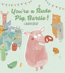 You're a Rude Pig, Bertie! cover