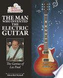 The Man Who Invented the Electric Guitar: The Genius of Les Paul cover