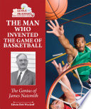 The Man Who Invented the Game of Basketball: The Genius of James Naismith cover