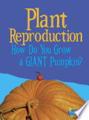 Plant Reproduction: How Do You Grow a Giant Pumpkin? cover