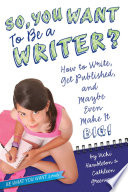 So, You Want To Be a Writer? How To Write, Get Published, and Maybe Even Make It Big! (NQ)! cover