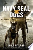 Navy SEAL Dogs: My Tale of Training Canines for Combat
