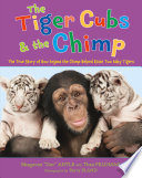The Tiger Cubs and the Chimp: The True Story of How Anjana the Chimp Helped Raise Two Baby Tigers cover