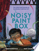 The Noisy Paint Box: The Colors and Sounds of Kandinsky's Abstract Art cover