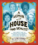 A Woman in the House (and Senate): How Women Came to the United States Congress, Broke Down Barriers, and Changed the Country cover