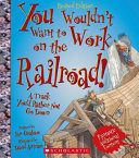 You Wouldn't Want to Work on the Railroad! (Revised Edition) cover