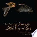 The Case of the Vanishing Little Brown Bats: A Scientific Mystery cover