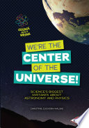 We're the Center of the Universe! Science's Biggest Mistakes About Astronomy and Physics cover