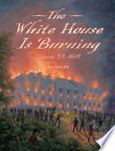 The White House Is Burning: August 24, 1814 cover