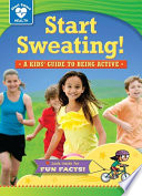 Start Sweating! A Kids' Guide to Being Active cover