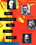 The President Has Been Shot! True Stories of the Attacks on Ten U.S. Presidents cover
