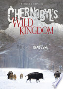 Chernobyl's Wild Kingdom: Life in the Dead Zone cover
