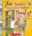 You Wouldn't Want to Live Without Books! cover
