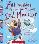 You Wouldn't Want to Live Without Cell Phones! cover