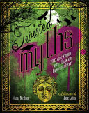 Twisted Myths: 20 Classic Stories with a Dark and Dangerous Heart cover
