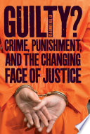 Guilty? Crime, Punishment, and the Changing Face of Criminal Justice cover