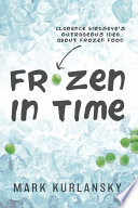 Frozen in Time: Clarence Birdseye's Outrageous Idea About Frozen Food cover