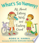 What's So Yummy? All About Eating Well and Feeling Good cover