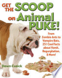 Get the Scoop on Animal Puke! From Zombie Ants to Vampire Bats, 251 Cool Facts About Vomit, Regurgitation, & More! cover