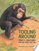 Tooling Around: Crafty Creatures and the Tools They Use cover