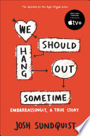 We Should Hang Out Sometime: Embarrassingly, a True Story cover