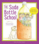 The Soda Bottle School: A True Story About Recycling, Teamwork, and One Crazy Idea cover