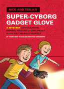 Nick and Tesla's Super-Cyborg Gadget Glove: A Mystery with a Blinking, Beeping, Voice-Recording Gadget Glove You Can Build Yourself cover