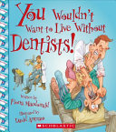 You Wouldn't Want to Live Without Dentists! cover