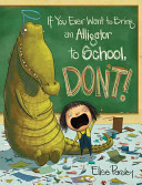 If You Ever Want to Bring an Alligator to School, Don't! cover