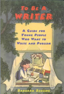 To Be a Writer: A Guide for Young People Who Want to Write and Publish cover