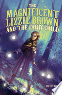 The Magnificent Lizzie Brown and the Fairy Child cover
