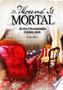 The Wound Is Mortal: The Story of the Assasination of Abraham Lincoln cover