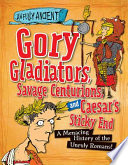 Gory Gladiators, Savage Centurions, and Caesar's Sticky End: A Menacing History of the Unruly Romans! cover