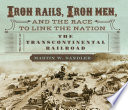 Iron Rails, Iron Men, and the Race to Link the Nation: The Story of the Transcontinental Railroad cover