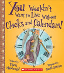 You Wouldn't Want to Live Without Clocks and Calendars! cover
