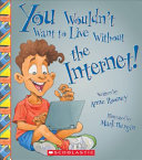 You Wouldn't Want to Live Without the Internet! cover